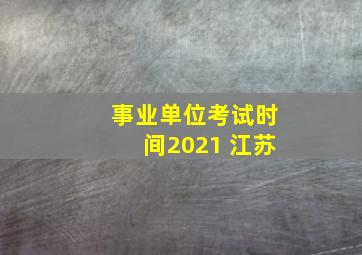 事业单位考试时间2021 江苏